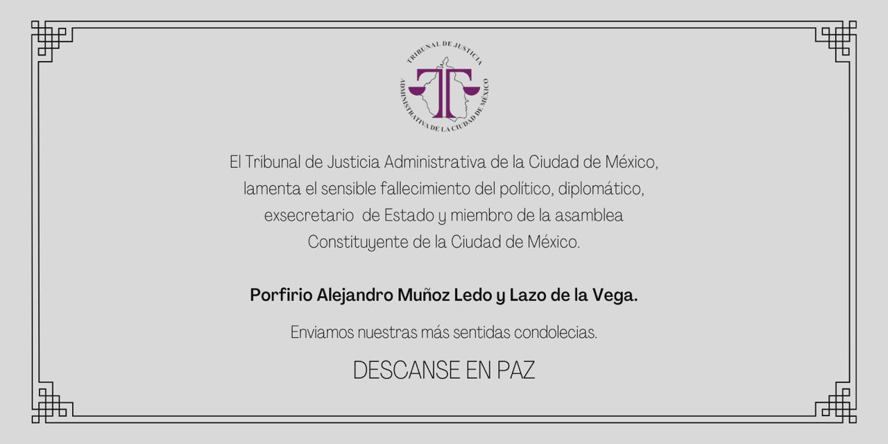 El TJACDMX, lamenta el sensible fallecimiento de Porfirio Alejandro Muñoz Ledo y Lazo de la Vega.